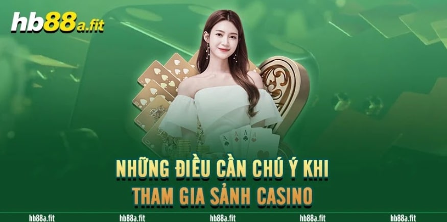 Casino HB88 - Điểm Hẹn Lý Tưởng Của Bet Thủ Khắp 3 Miền 6 Những điều cần chú ý khi tham gia sảnh Casino