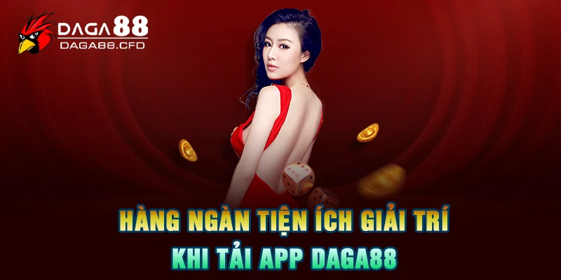 Tải App DAGA88 – Trải Nghiệm Cá Cược Tuyệt Vời Trên Di Động 4 Hàng ngàn tiện ích giải trí khi tải app DAGA88