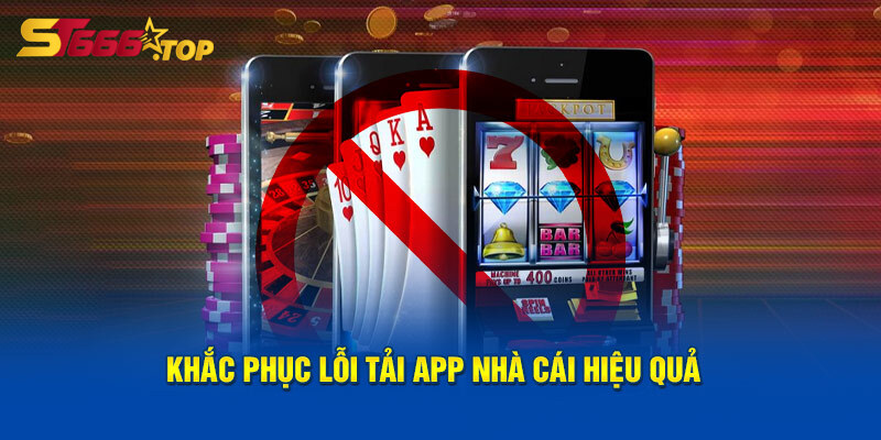 Tải App ST666 Và Tham Gia Vào Cộng Đồng Cá Cược Trực Tuyến 8 Khắc phục các lỗi phổ biến