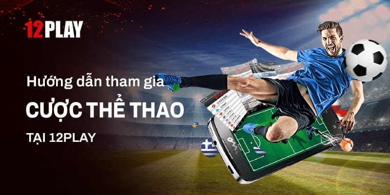 Cá cược thể thao 12Play - Làm giàu không khó cho anh em 6 Bật mí cách cá cược thể thao 12Play cho tân thủ