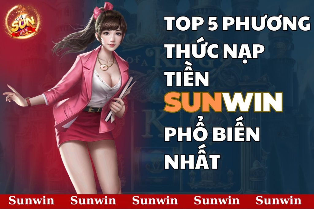 Top 5 Phương Thức Nạp Tiền Sunwin Phổ Biến Nhất 6 Nạp tiền sunwin