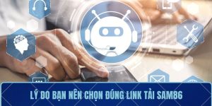Lý do bạn nên chọn đúng link tải Sam86