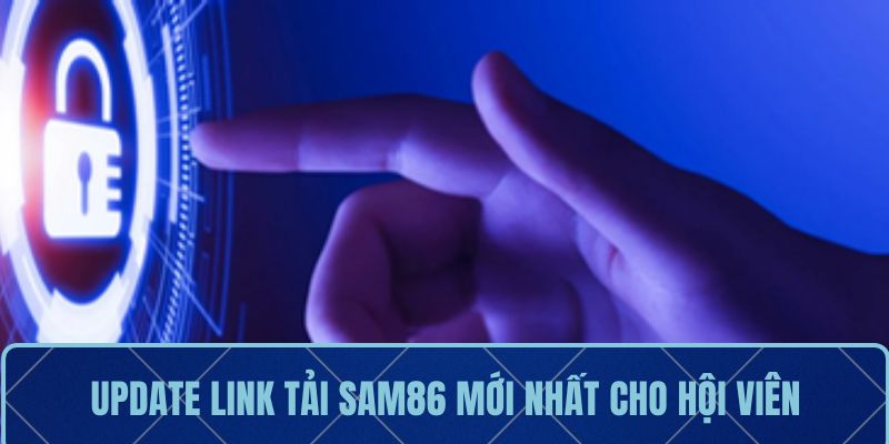 Update link tải Sam86 mới nhất cho hội viên