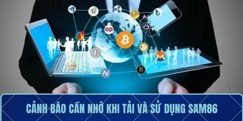 Cảnh báo cần nhớ khi tải và sử dụng Sam86