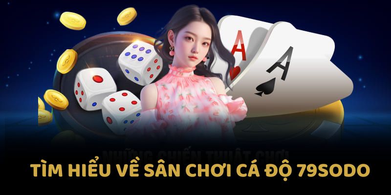 Cá độ 79sodo: Khám Phá Thế Giới Giải Trí Đỉnh Cao Năm 2025 4 Tìm hiểu về sân chơi cá độ 79sodo