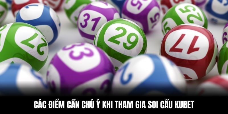 Soi Cầu KUBET – Chính Xác Từng Con Số, Nổ Lớn Mỗi Ngày 6 Các điểm cần chú ý khi tham gia soi cầu KUBET