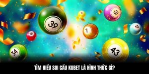 Tìm hiểu soi cầu KUBET là hình thức gì?