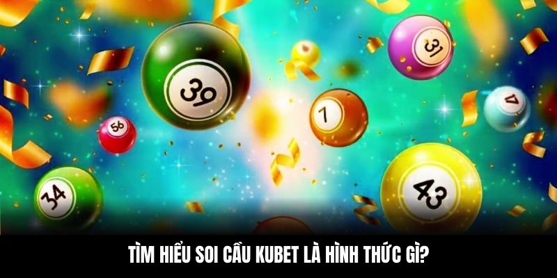 Soi Cầu KUBET – Chính Xác Từng Con Số, Nổ Lớn Mỗi Ngày 4 Tìm hiểu soi cầu KUBET là hình thức gì?